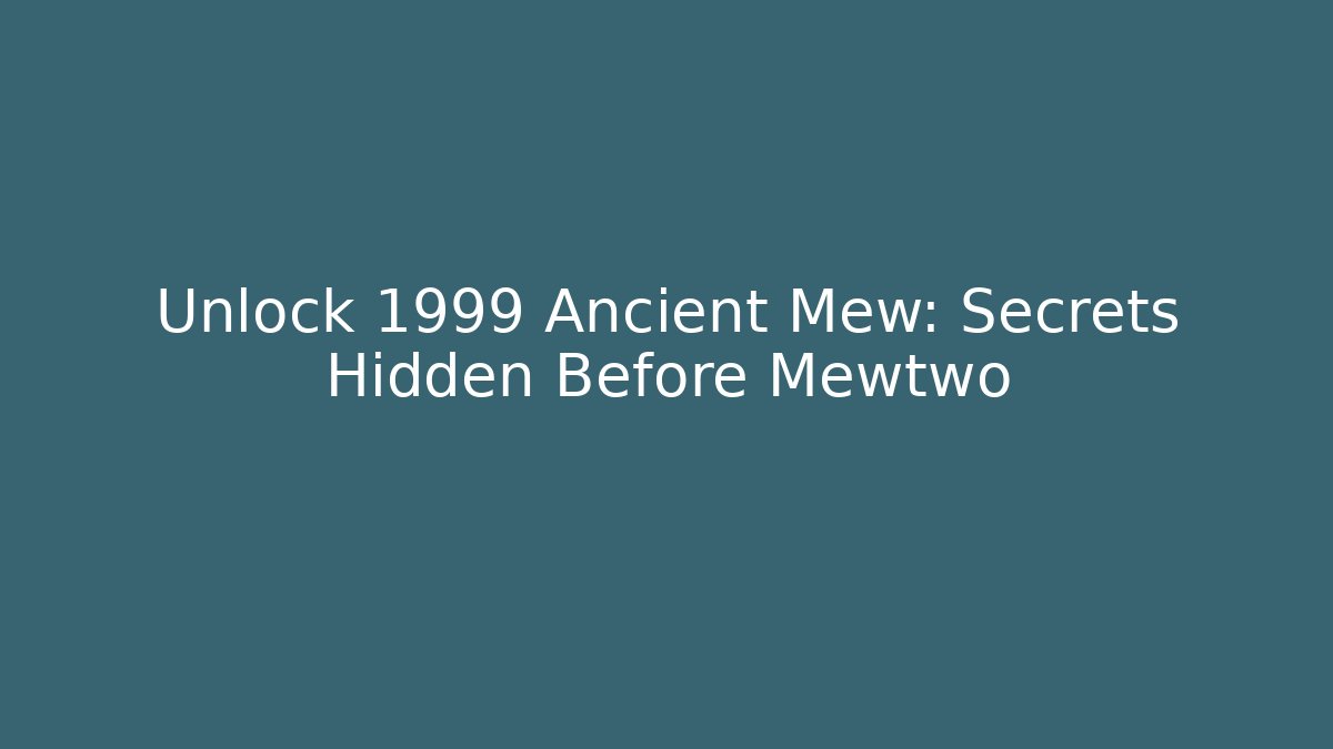 Unlock 1999 Ancient Mew: Secrets Hidden Before Mewtwo