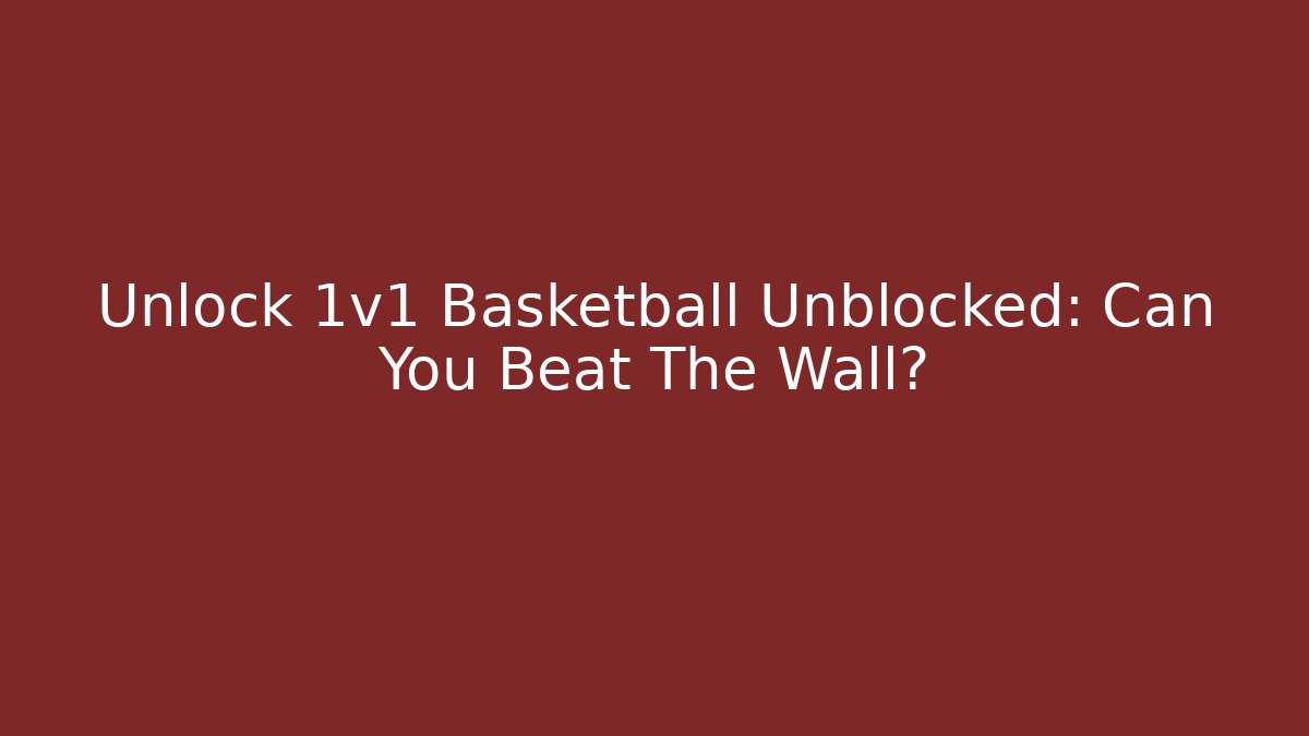 Unlock 1v1 Basketball Unblocked: Can You Beat The Wall?