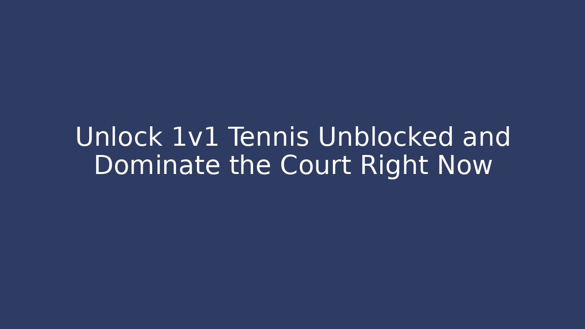 Unlock 1v1 Tennis Unblocked and Dominate the Court Right Now