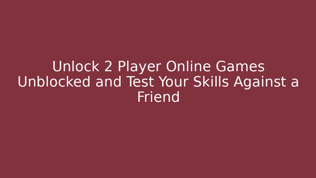 Unlock 2 Player Online Games Unblocked and Test Your Skills Against a Friend