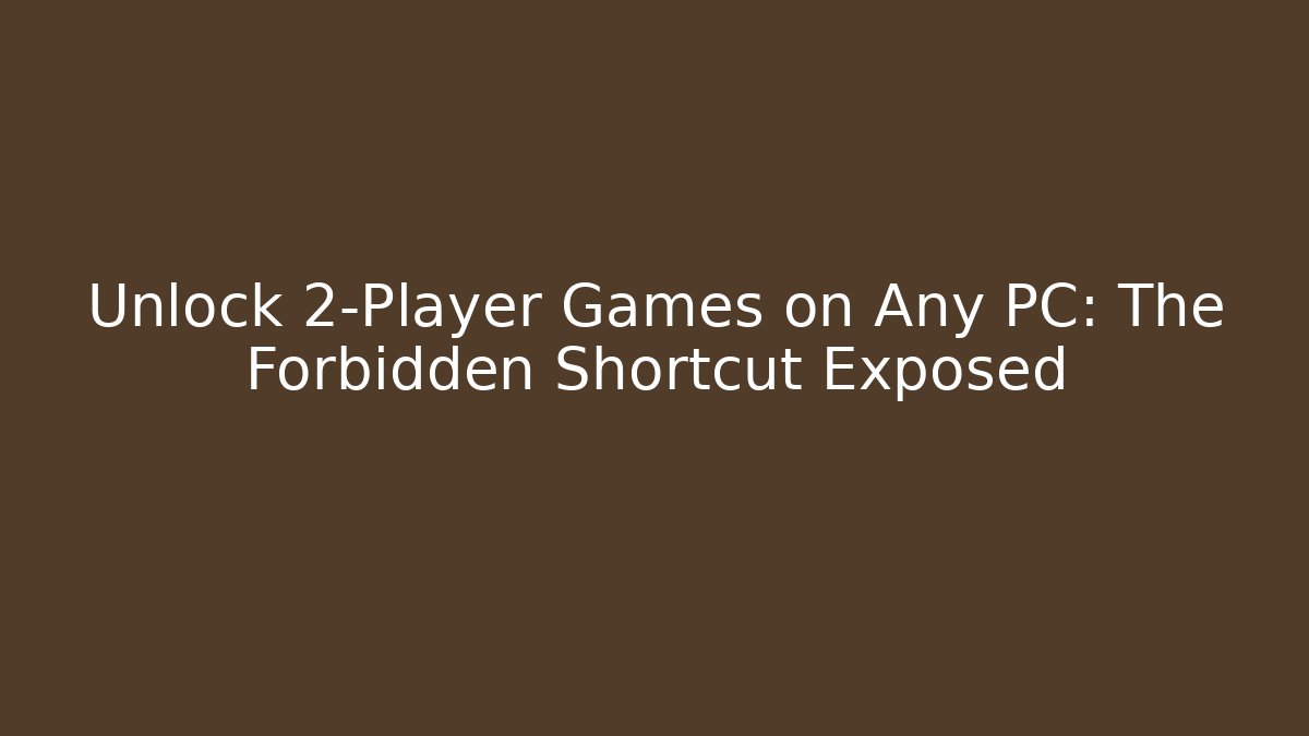 Unlock 2-Player Games on Any PC: The Forbidden Shortcut Exposed