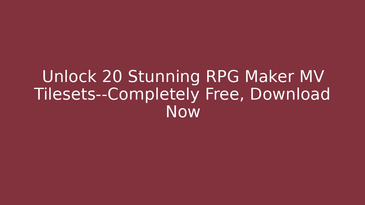 Unlock 20+ Stunning RPG Maker MV Tilesets—Completely Free, Download Now