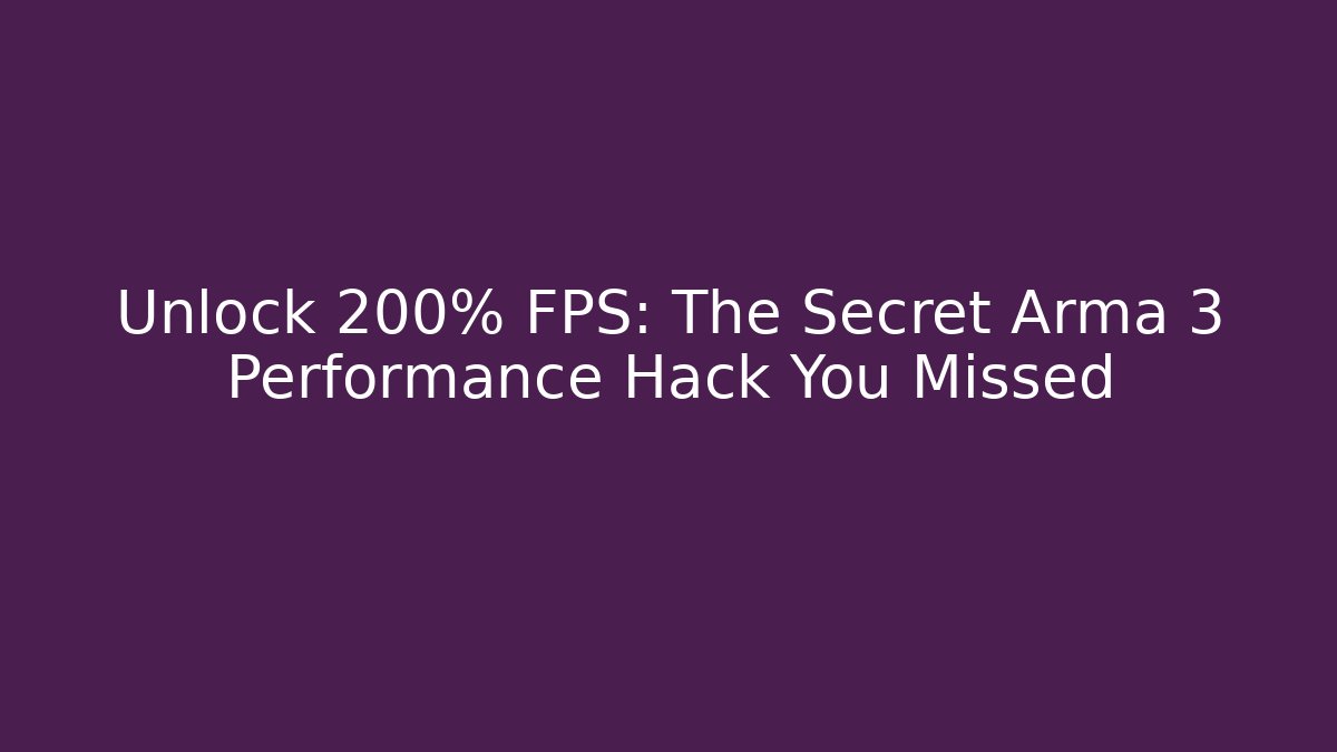 Unlock 200% FPS: The Secret Arma 3 Performance Hack You Missed