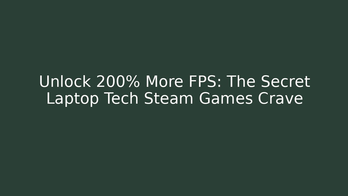 Unlock 200% More FPS: The Secret Laptop Tech Steam Games Crave