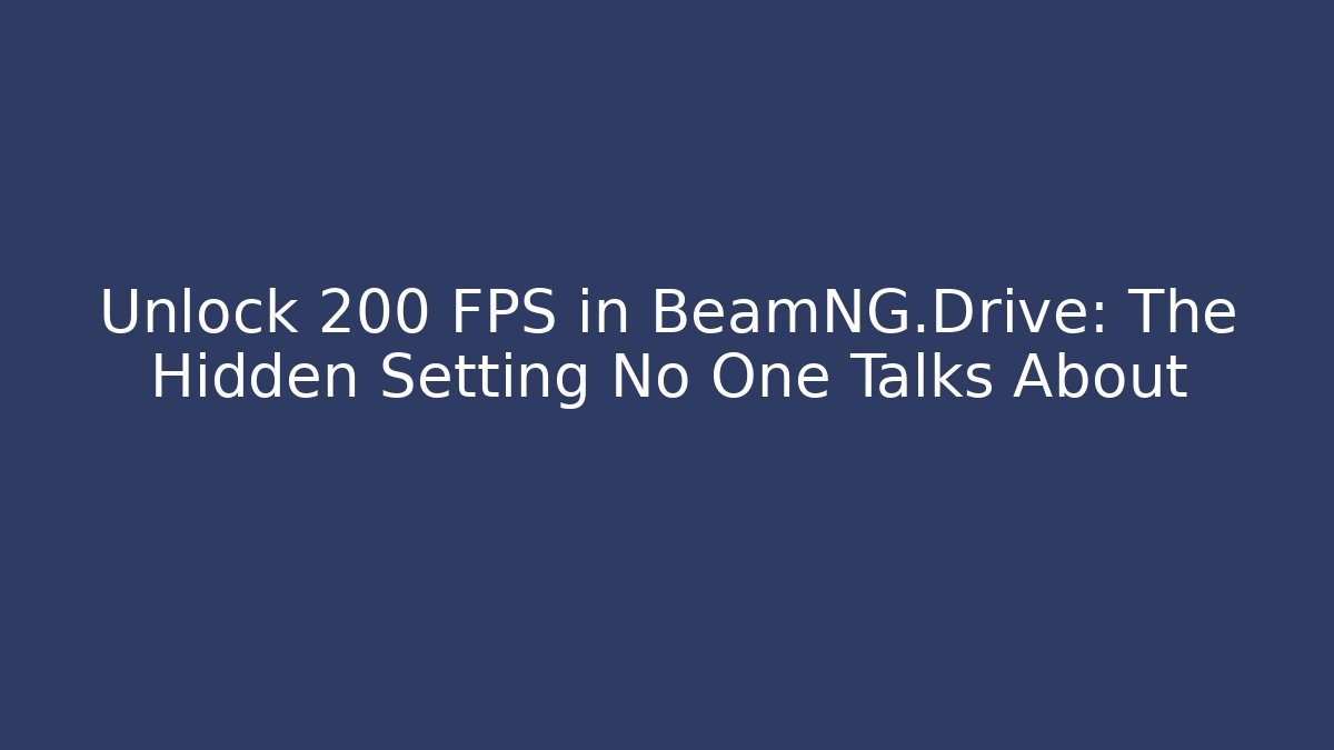 Unlock 200 FPS in BeamNG.Drive: The Hidden Setting No One Talks About