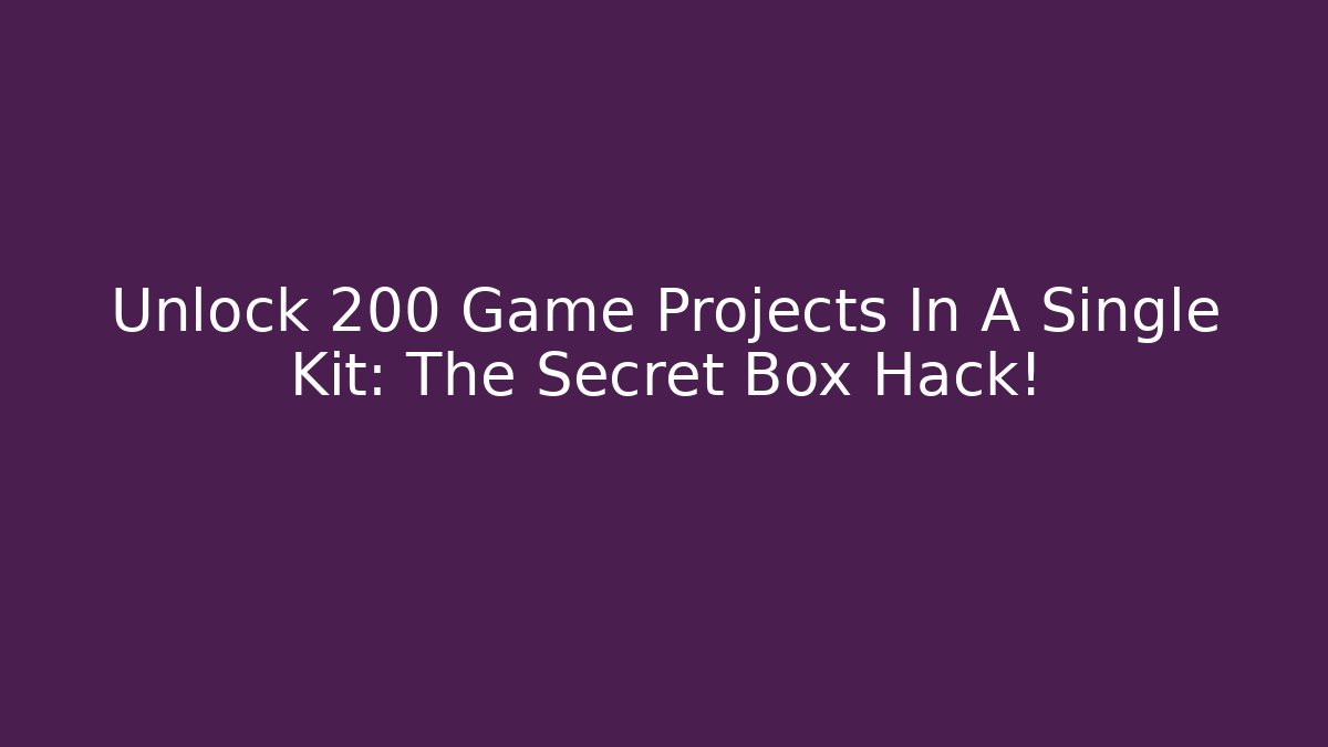 Unlock 200 Game Projects In A Single Kit: The Secret Box Hack!