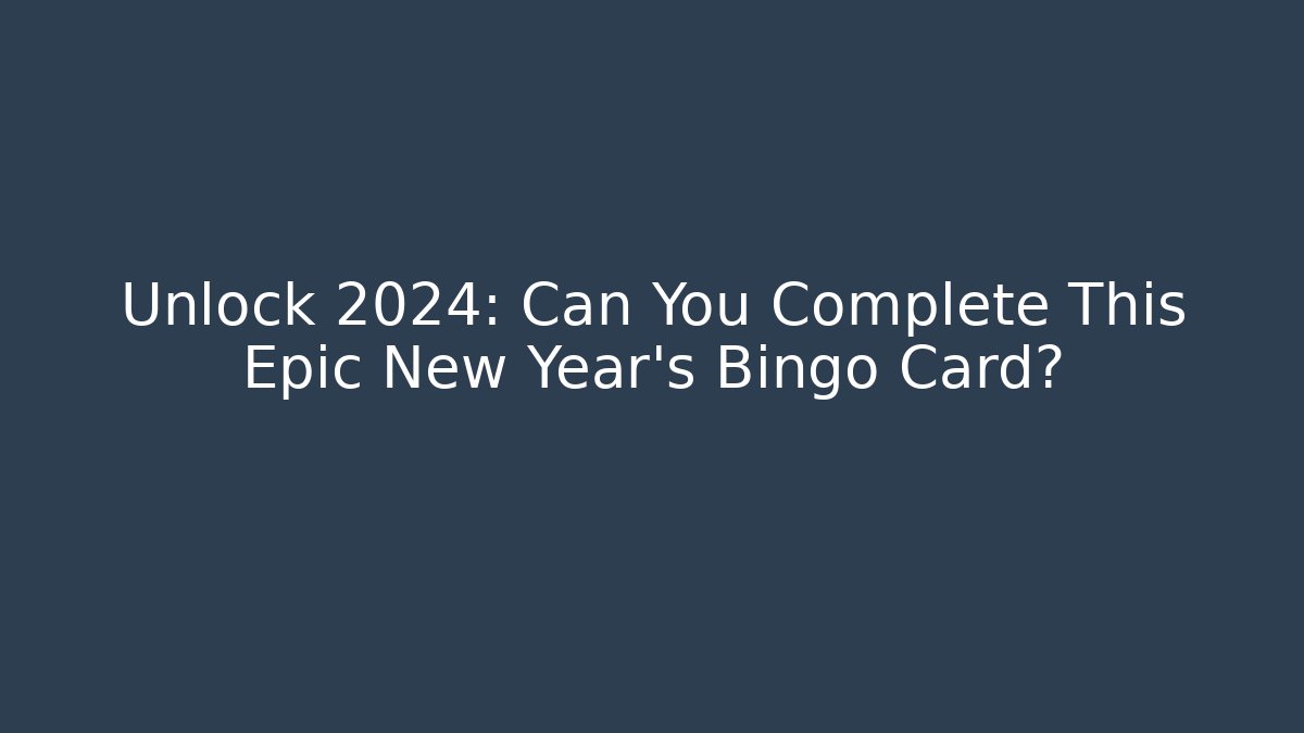 Unlock 2024: Can You Complete This Epic New Year's Bingo Card?