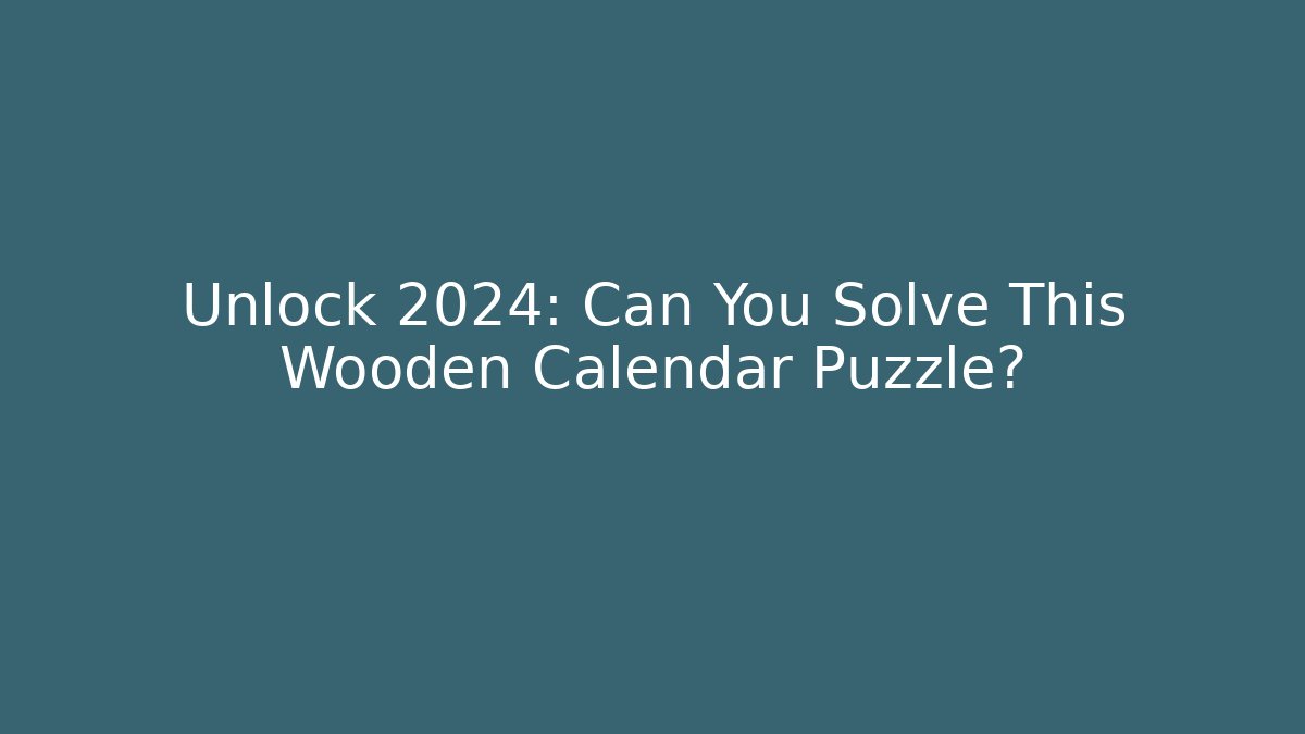 Unlock 2024: Can You Solve This Wooden Calendar Puzzle?