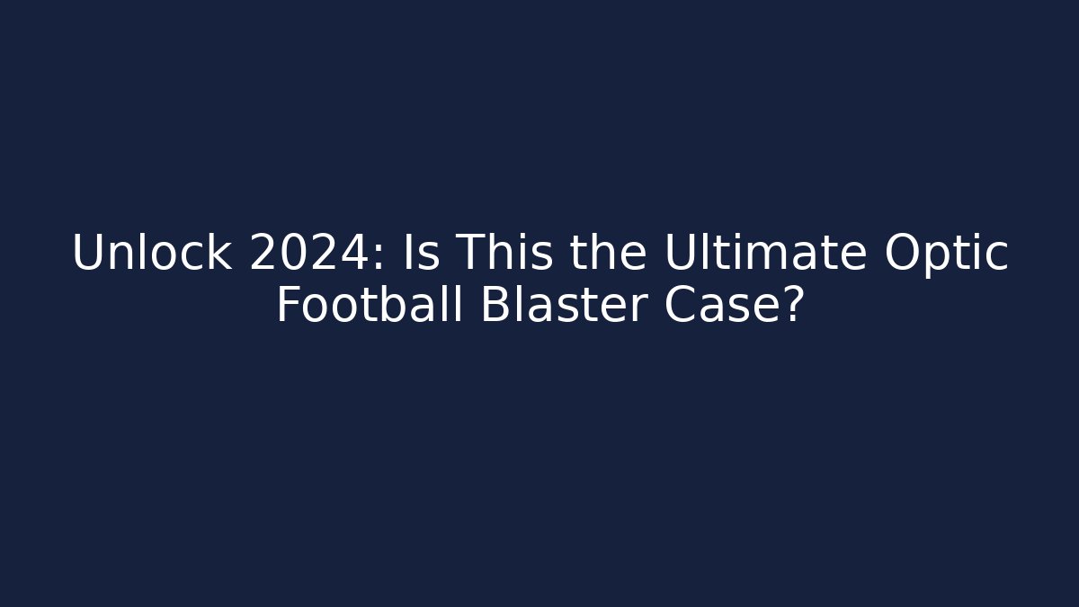 Unlock 2024: Is This the Ultimate Optic Football Blaster Case?