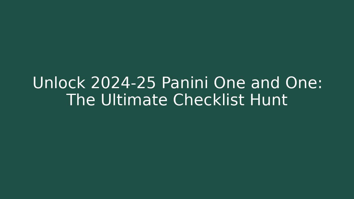 Unlock 2024-25 Panini One and One: The Ultimate Checklist Hunt