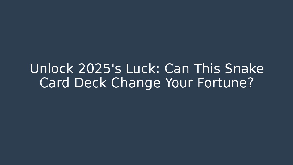 Unlock 2025's Luck: Can This Snake Card Deck Change Your Fortune?