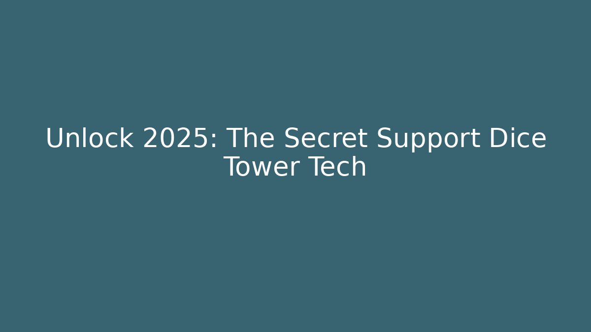 Unlock 2025: The Secret Support Dice Tower Tech