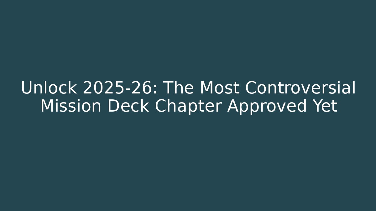 Unlock 2025-26: The Most Controversial Mission Deck Chapter Approved Yet