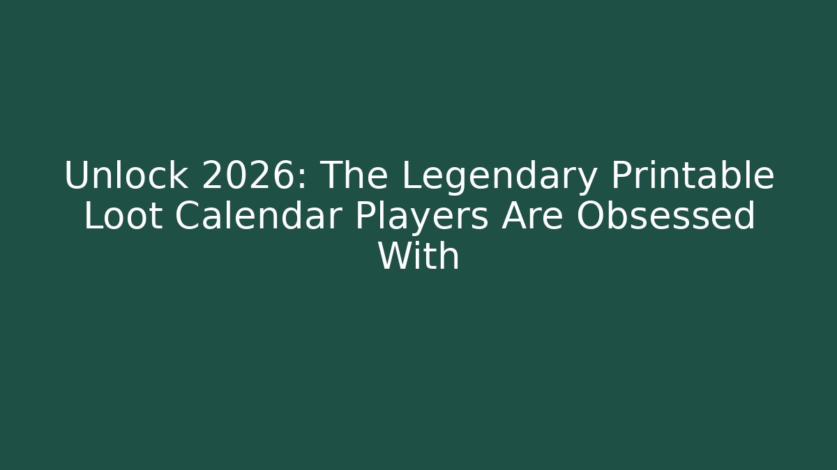 Unlock 2026: The Legendary Printable Loot Calendar Players Are Obsessed With