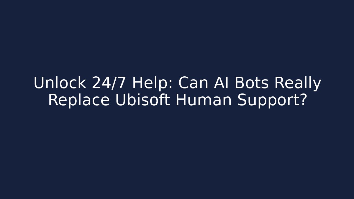 Unlock 24/7 Help: Can AI Bots Really Replace Ubisoft Human Support? - Critter Realm