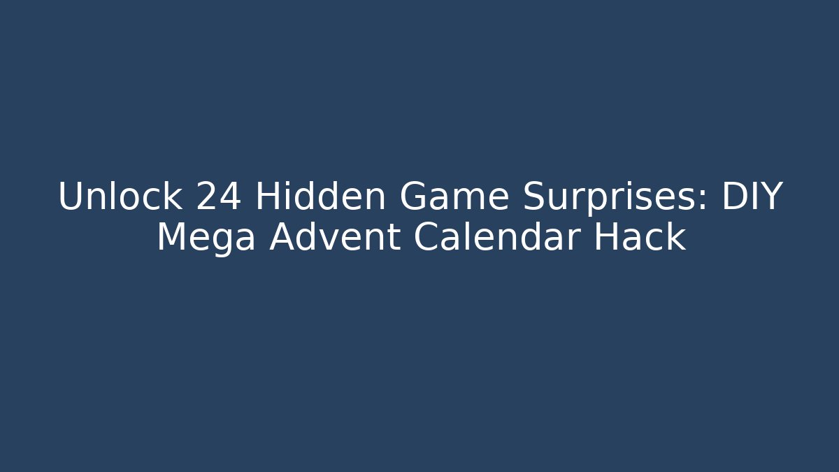 Unlock 24 Hidden Game Surprises: DIY Mega Advent Calendar Hack
