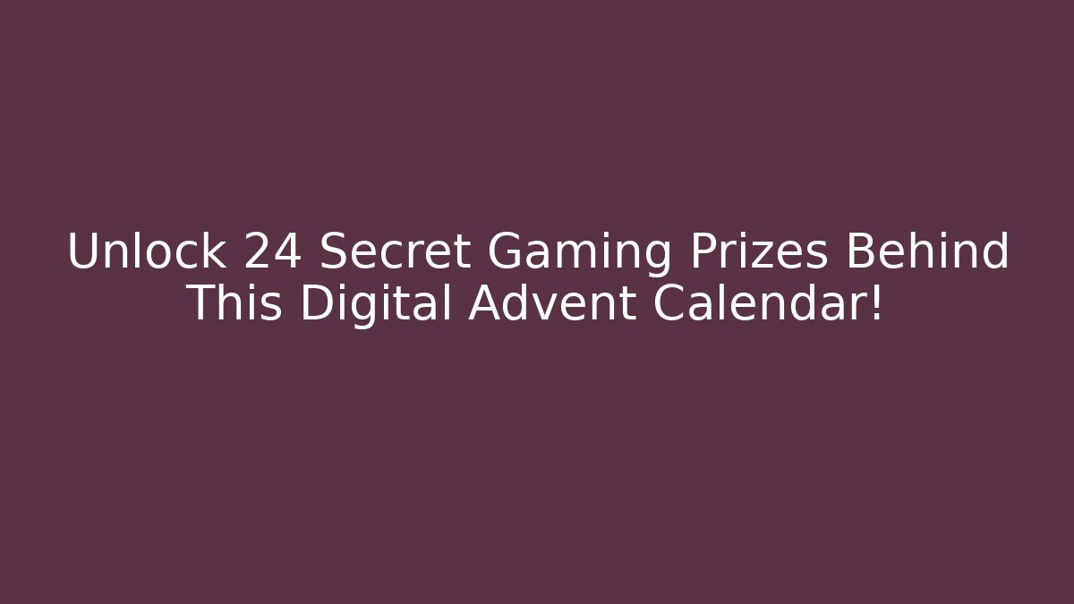 Unlock 24 Secret Gaming Prizes Behind This Digital Advent Calendar!