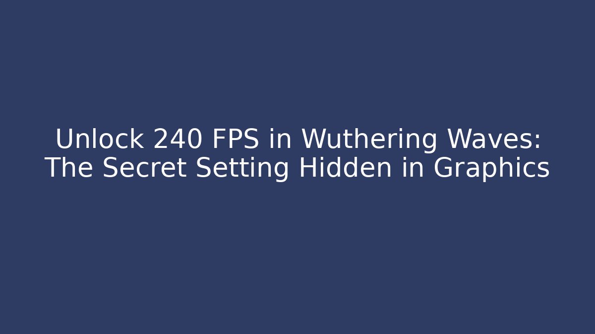 Unlock 240 FPS in Wuthering Waves: The Secret Setting Hidden in Graphics - Critter Realm