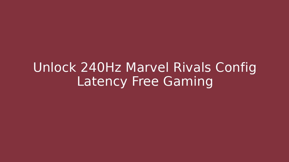 Unlock 240Hz Marvel Rivals Config Latency Free Gaming