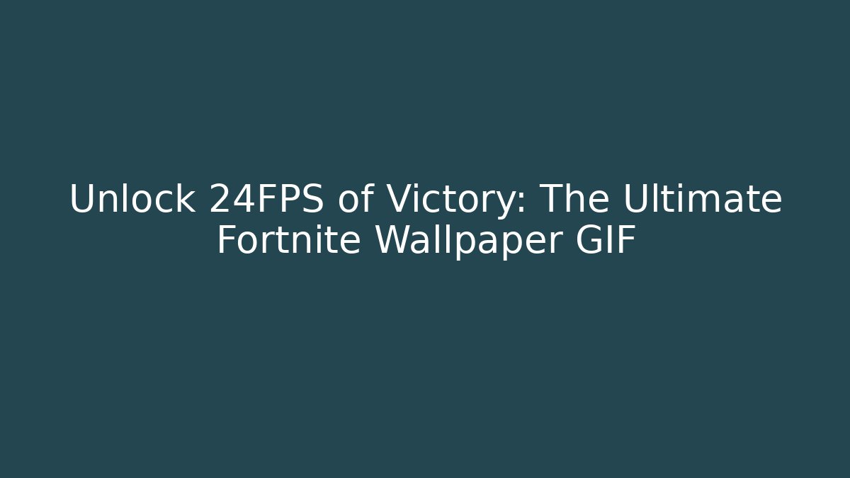 Unlock 24FPS of Victory: The Ultimate Fortnite Wallpaper GIF