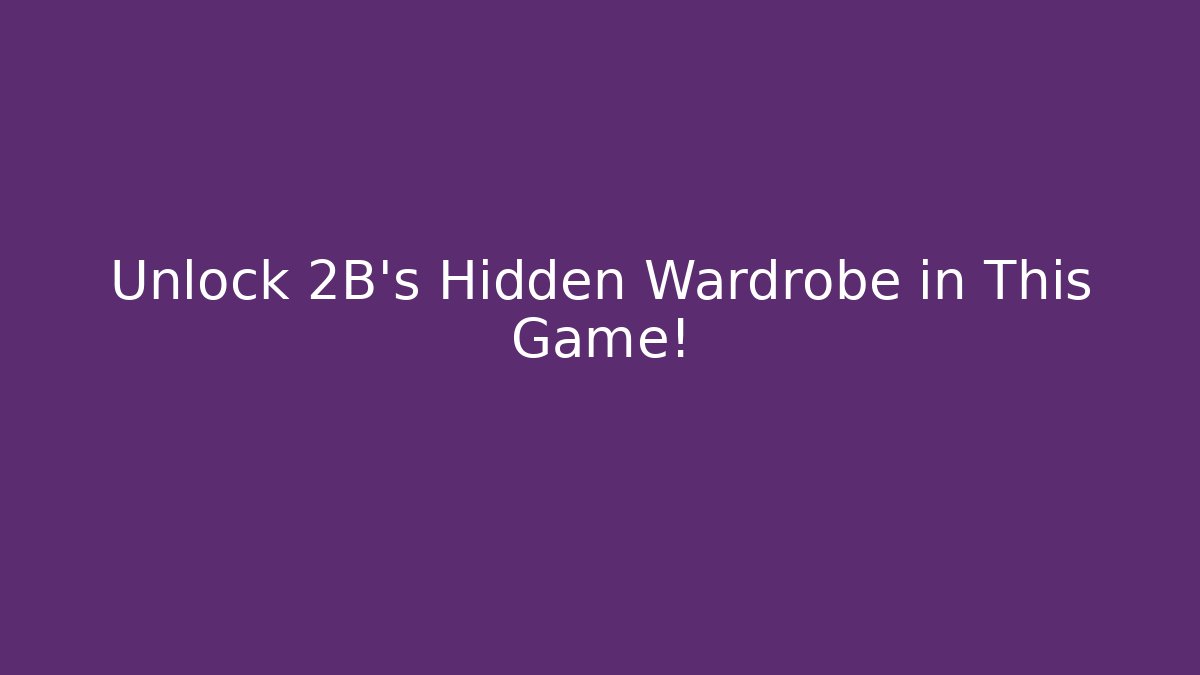 Unlock 2B's Hidden Wardrobe in This Game!
