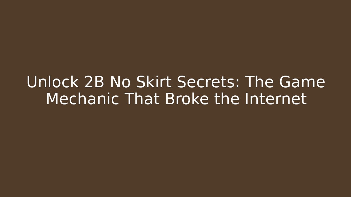 Unlock 2B No Skirt Secrets: The Game Mechanic That Broke the Internet