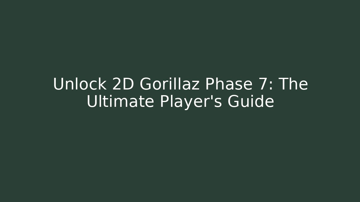 Unlock 2D Gorillaz Phase 7: The Ultimate Player's Guide