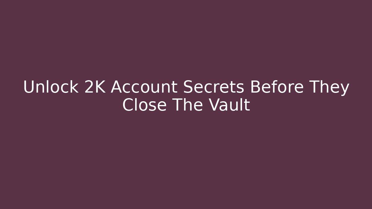 Unlock 2K Account Secrets Before They Close The Vault