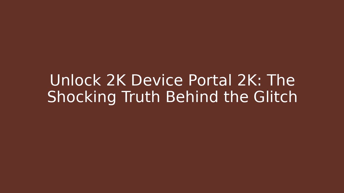 Unlock 2K Device Portal 2K: The Shocking Truth Behind the Glitch - Critter Realm