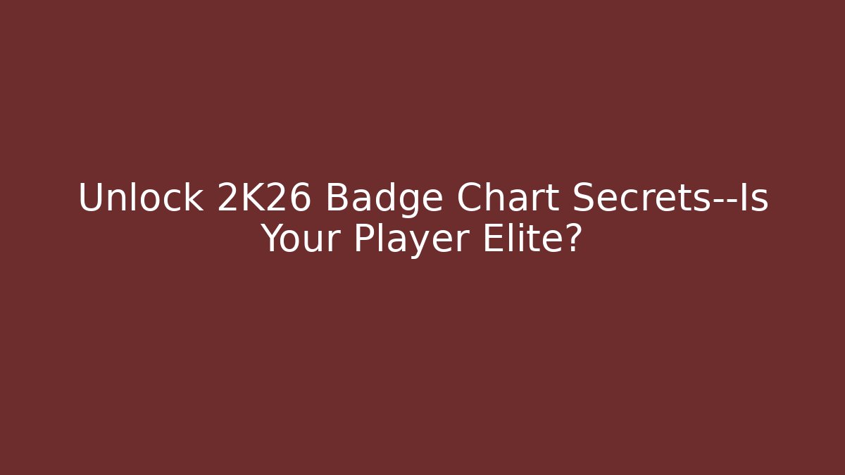 Unlock 2K26 Badge Chart Secrets—Is Your Player Elite?