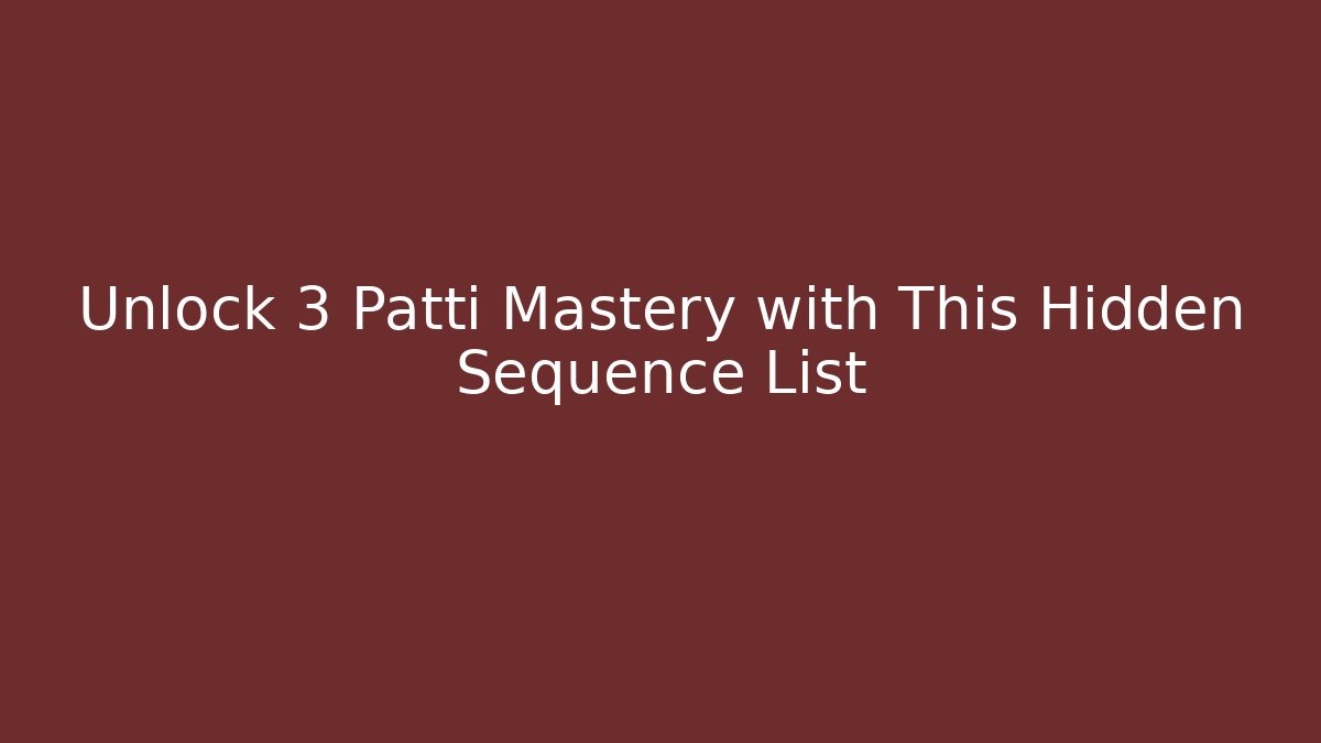 Unlock 3 Patti Mastery with This Hidden Sequence List