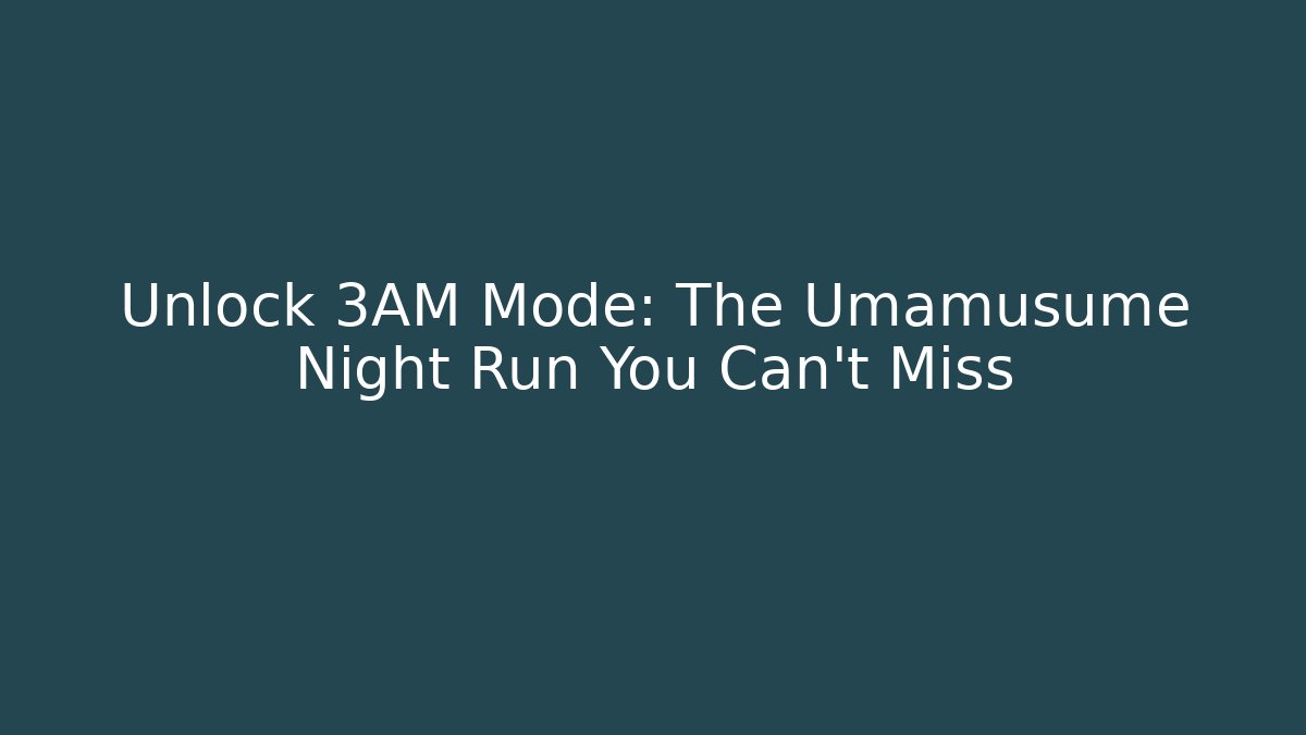 Unlock 3AM Mode: The Umamusume Night Run You Can't Miss