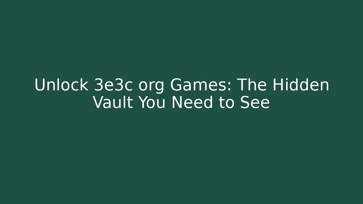 Unlock 3e3c org Games: The Hidden Vault You Need to See