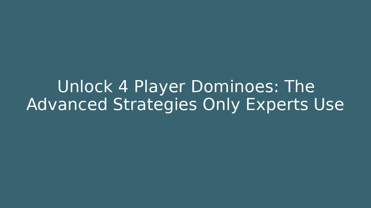 Unlock 4 Player Dominoes: The Advanced Strategies Only Experts Use - Critter Realm