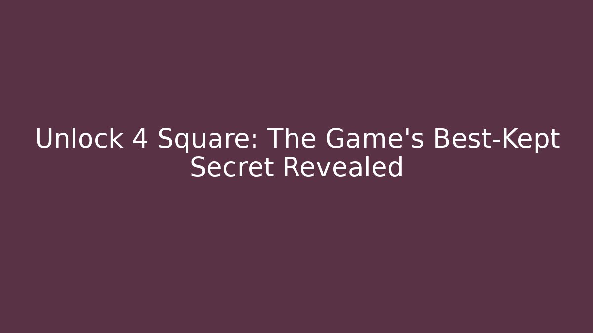 Unlock 4 Square: The Game's Best-Kept Secret Revealed