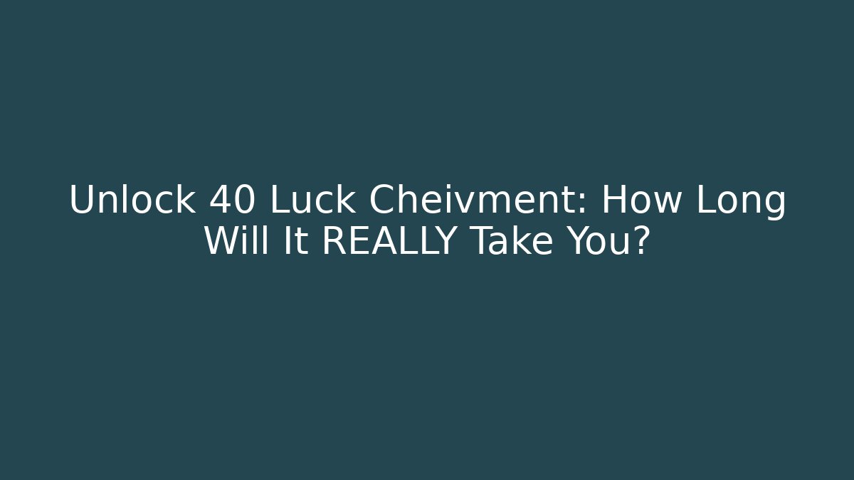Unlock 40 Luck Cheivment: How Long Will It REALLY Take You? - Critter Realm