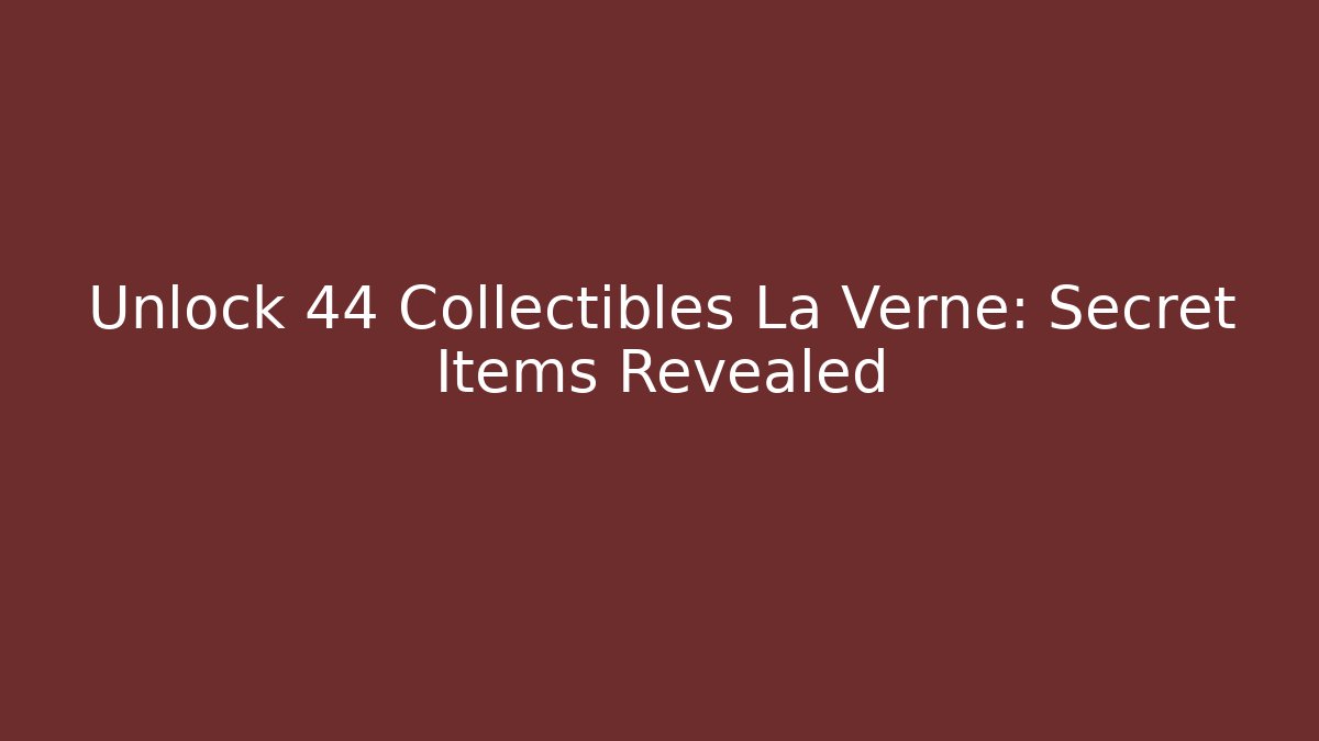 Unlock 44 Collectibles La Verne: Secret Items Revealed