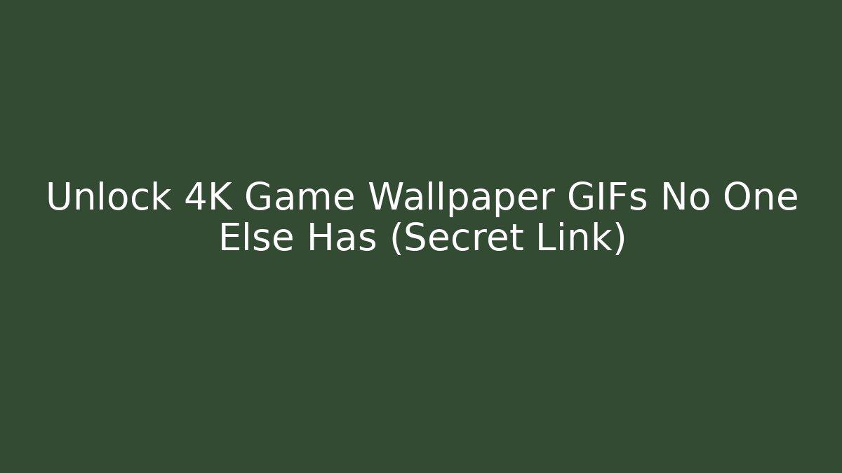 Unlock 4K Game Wallpaper GIFs No One Else Has (Secret Link)