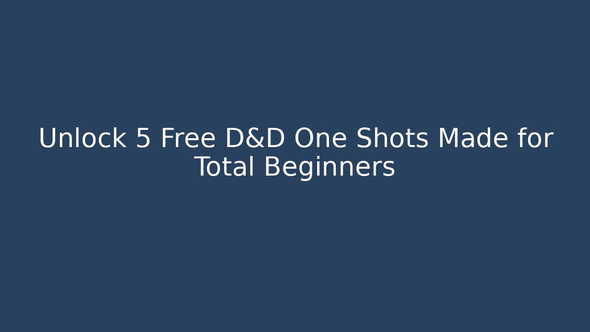 Unlock 5 Free D&D One Shots Made for Total Beginners