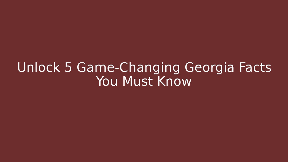 Unlock 5 Game-Changing Georgia Facts You Must Know