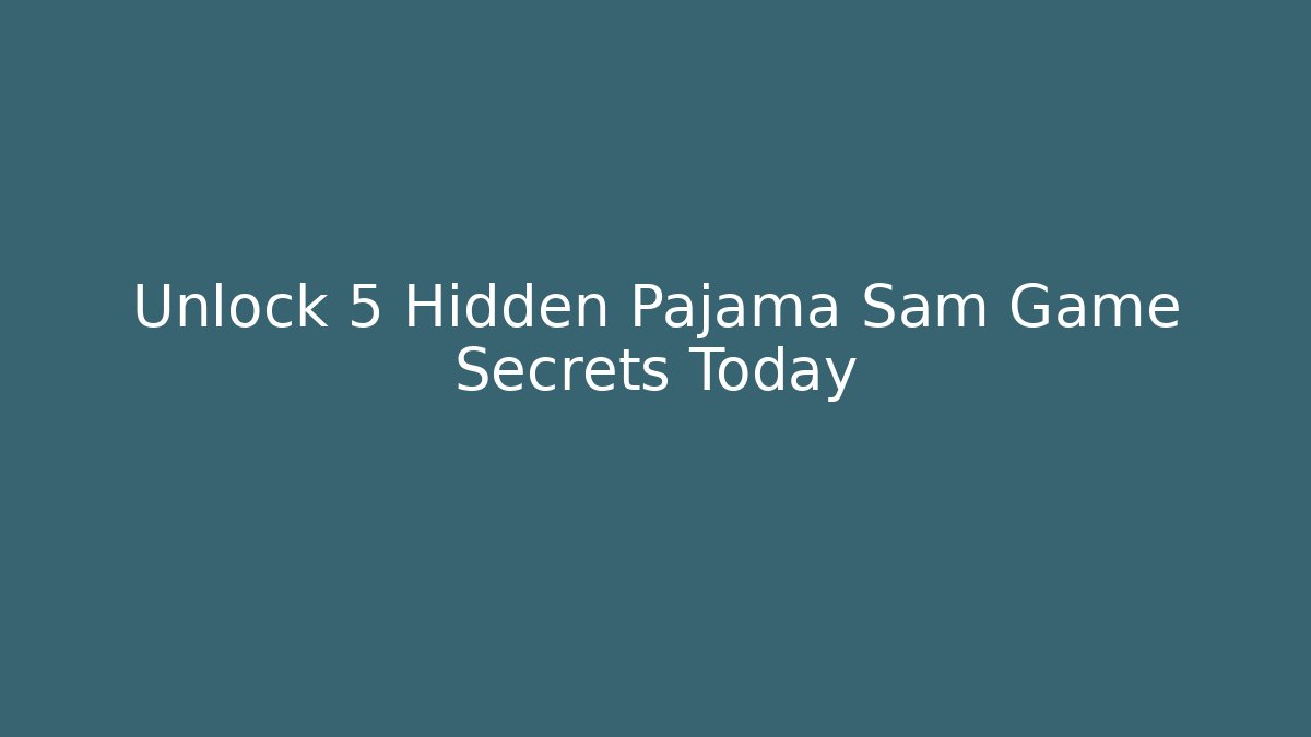 Unlock 5 Hidden Pajama Sam Game Secrets Today