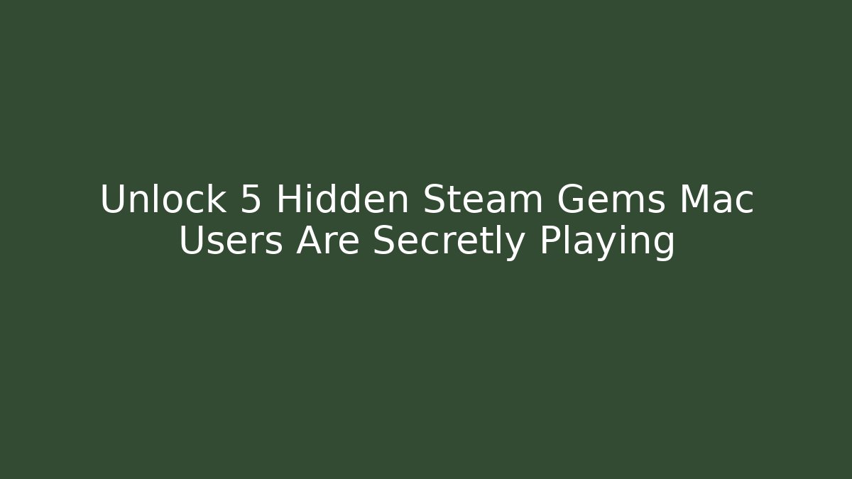 Unlock 5 Hidden Steam Gems Mac Users Are Secretly Playing - Critter Realm