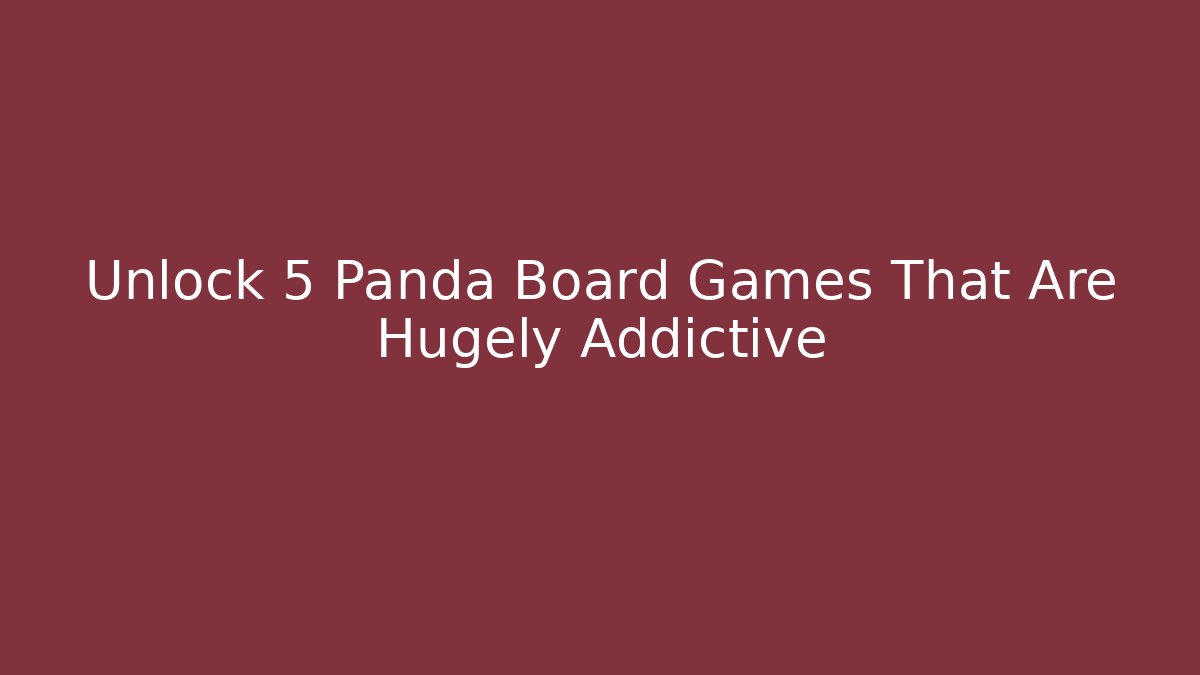 Unlock 5 Panda Board Games That Are Hugely Addictive