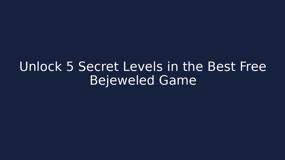 Unlock 5 Secret Levels in the Best Free Bejeweled Game