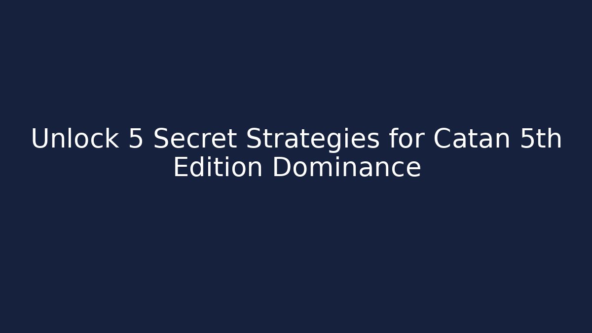 Unlock 5 Secret Strategies for Catan 5th Edition Dominance