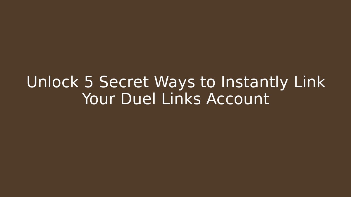 Unlock 5 Secret Ways to Instantly Link Your Duel Links Account