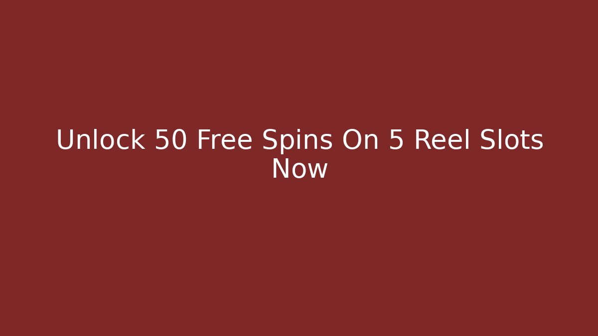 Unlock 50 Free Spins On 5 Reel Slots Now
