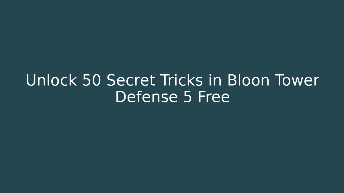 Unlock 50 Secret Tricks in Bloon Tower Defense 5 Free - Critter Realm