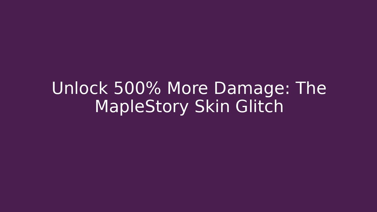Unlock 500% More Damage: The MapleStory Skin Glitch