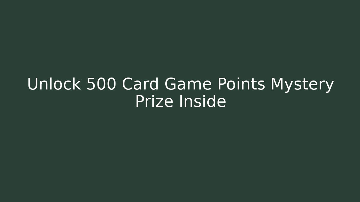 Unlock 500 Card Game Points Mystery Prize Inside